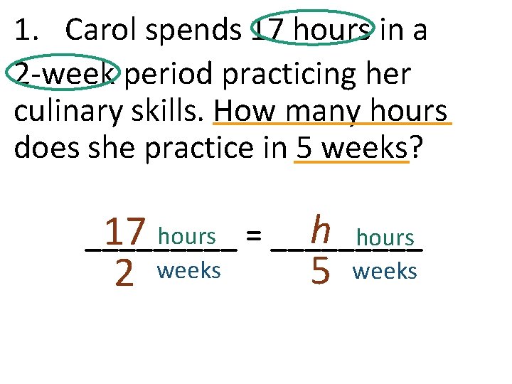 1. Carol spends 17 hours in a 2 -week period practicing her culinary skills. 1. Carol spends 17 hours in a 2 -week period practicing her culinary skills.