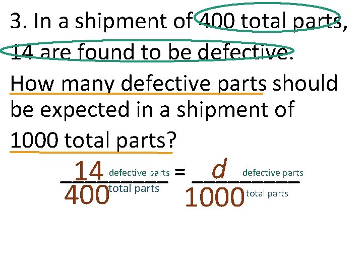 3. In a shipment of 400 total parts, 14 are found to be defective. 3. In a shipment of 400 total parts, 14 are found to be defective.