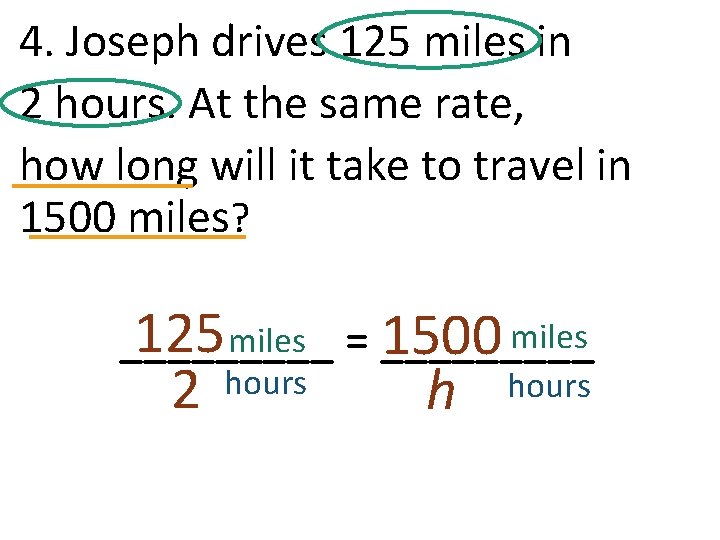 4. Joseph drives 125 miles in 2 hours. At the same rate, how long 4. Joseph drives 125 miles in 2 hours. At the same rate, how long