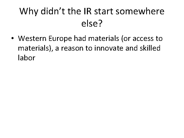 Why didn’t the IR start somewhere else? • Western Europe had materials (or access