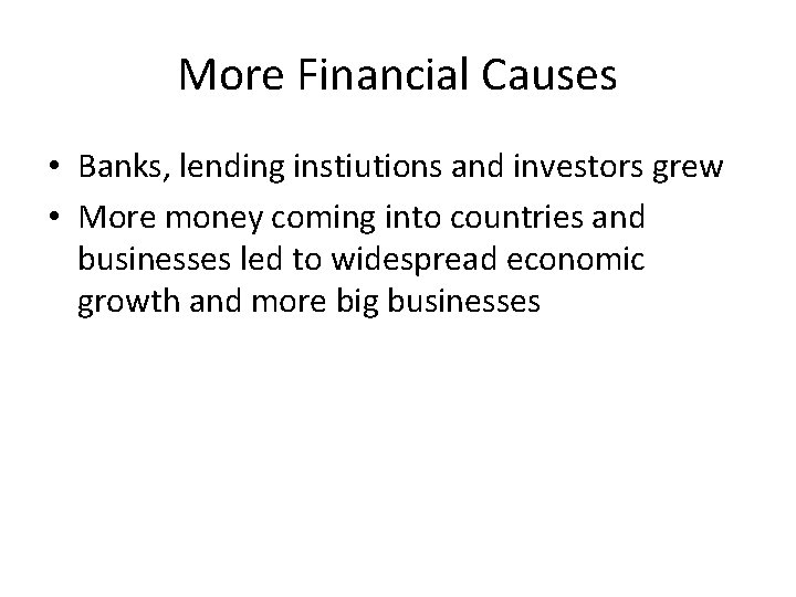 More Financial Causes • Banks, lending instiutions and investors grew • More money coming