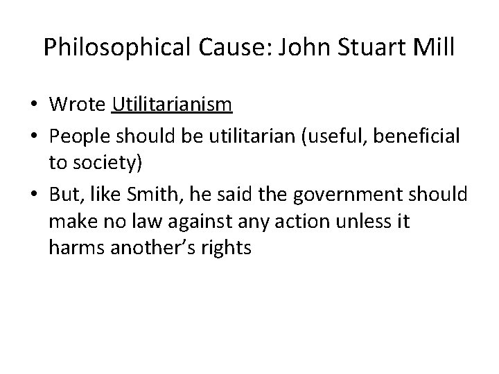Philosophical Cause: John Stuart Mill • Wrote Utilitarianism • People should be utilitarian (useful,