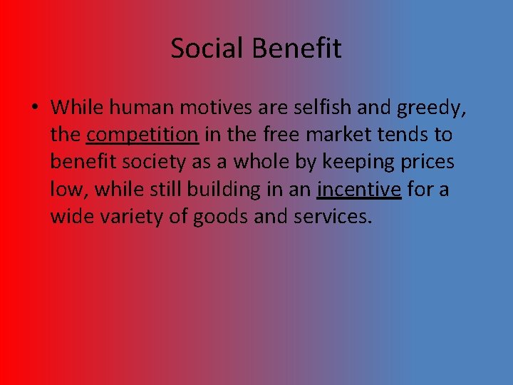Social Benefit • While human motives are selfish and greedy, the competition in the