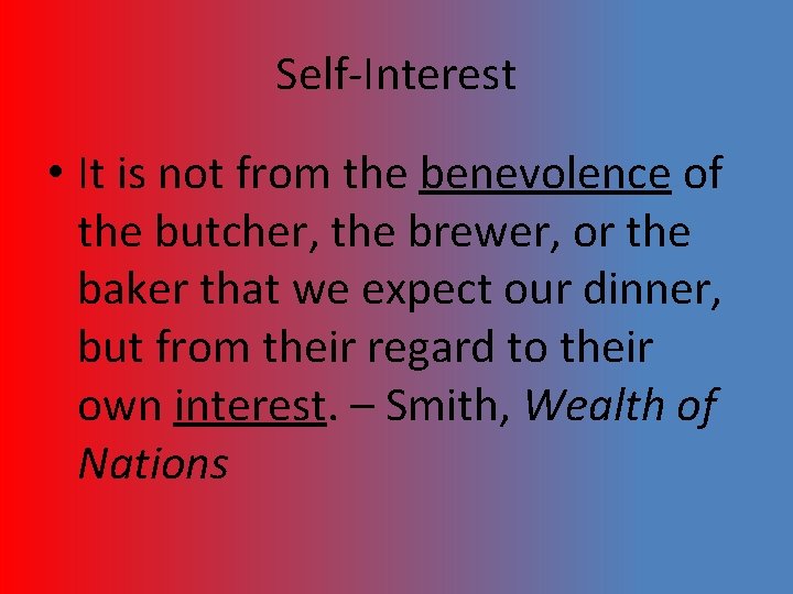 Self-Interest • It is not from the benevolence of the butcher, the brewer, or