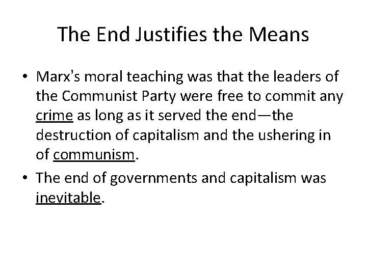 The End Justifies the Means • Marx’s moral teaching was that the leaders of