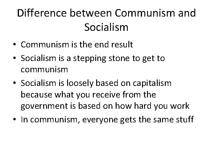 Difference between Communism and Socialism • Communism is the end result • Socialism is