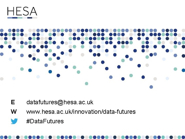 E datafutures@hesa. ac. uk W www. hesa. ac. uk/innovation/data-futures #Data. Futures 