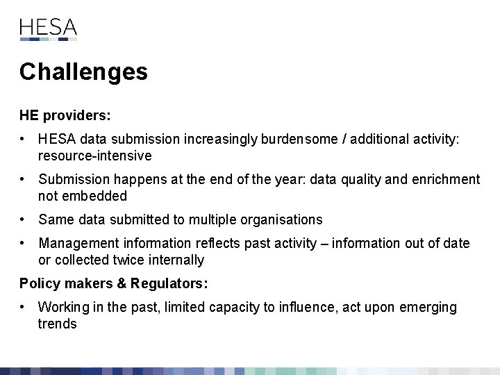 Challenges HE providers: • HESA data submission increasingly burdensome / additional activity: resource-intensive •