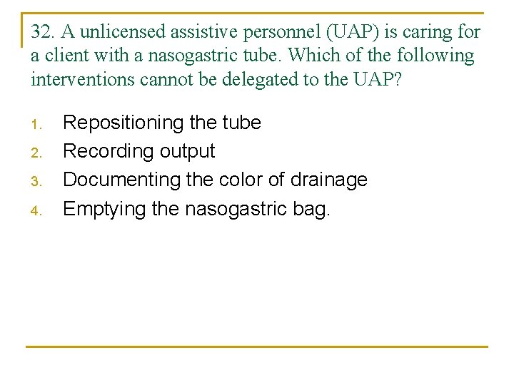 32. A unlicensed assistive personnel (UAP) is caring for a client with a nasogastric