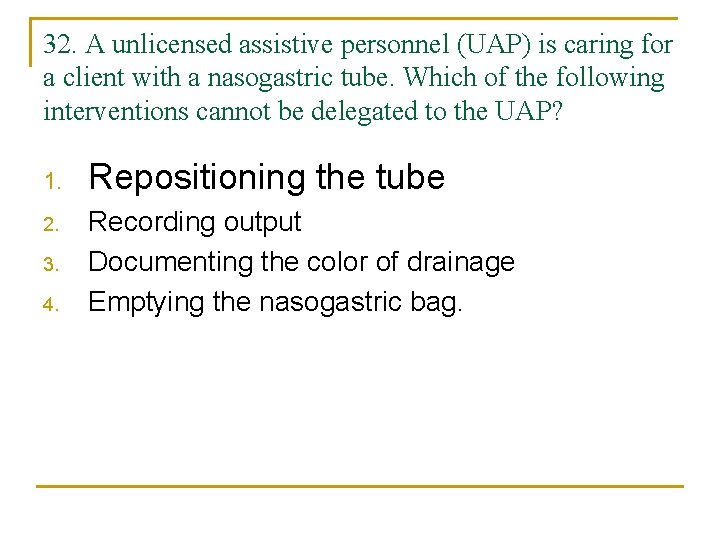 32. A unlicensed assistive personnel (UAP) is caring for a client with a nasogastric