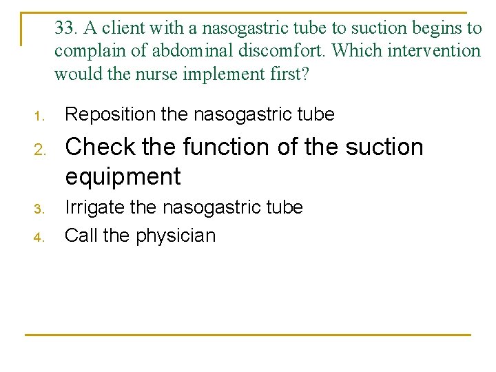 33. A client with a nasogastric tube to suction begins to complain of abdominal