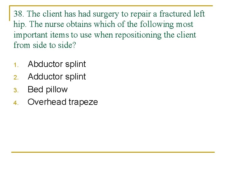 38. The client has had surgery to repair a fractured left hip. The nurse