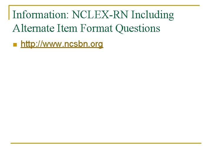 Information: NCLEX-RN Including Alternate Item Format Questions n http: //www. ncsbn. org 