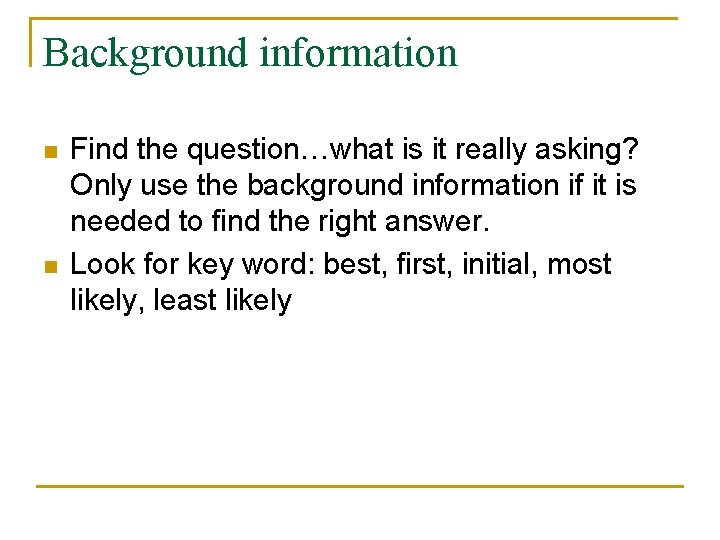 Background information n n Find the question…what is it really asking? Only use the