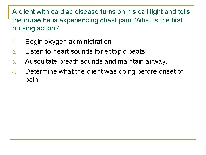 A client with cardiac disease turns on his call light and tells the nurse