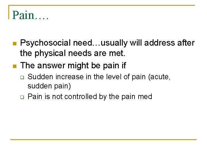Pain…. n n Psychosocial need…usually will address after the physical needs are met. The