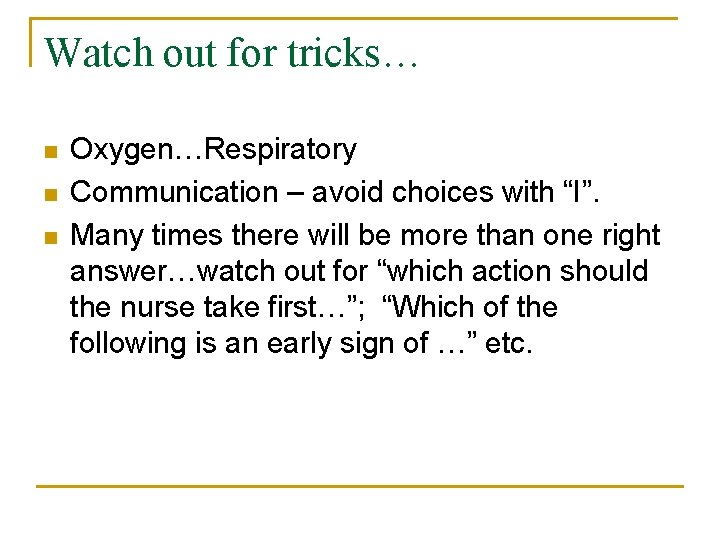 Watch out for tricks… n n n Oxygen…Respiratory Communication – avoid choices with “I”.