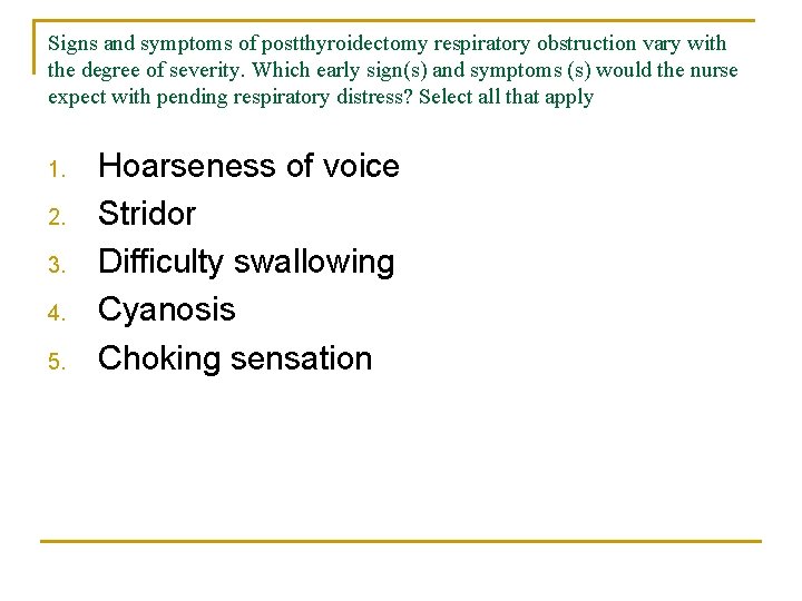 Signs and symptoms of postthyroidectomy respiratory obstruction vary with the degree of severity. Which