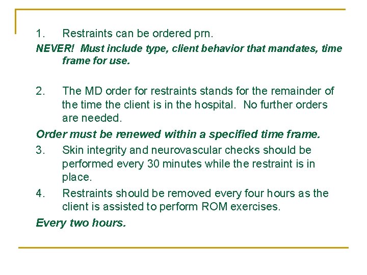 1. Restraints can be ordered prn. NEVER! Must include type, client behavior that mandates,