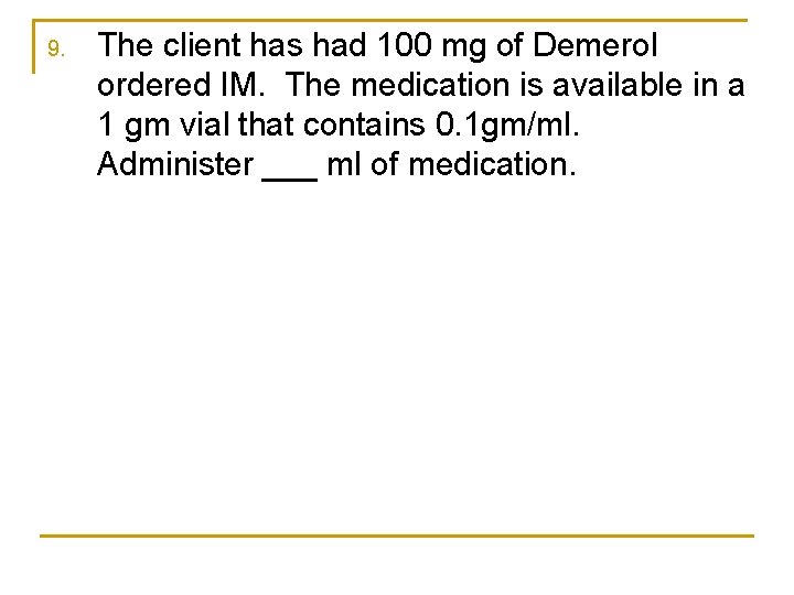 9. The client has had 100 mg of Demerol ordered IM. The medication is