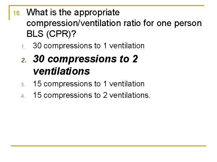 16. 1. 2. 3. 4. What is the appropriate compression/ventilation ratio for one person