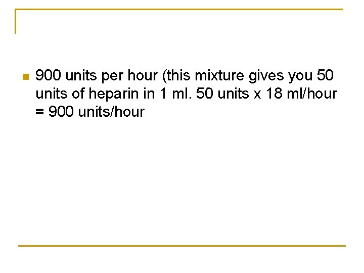 n 900 units per hour (this mixture gives you 50 units of heparin in