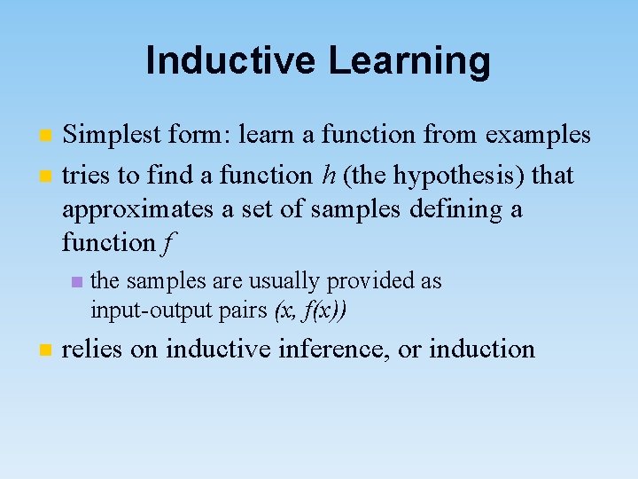 Inductive Learning n n Simplest form: learn a function from examples tries to find