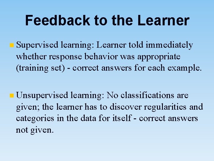 Feedback to the Learner n Supervised learning: Learner told immediately whether response behavior was