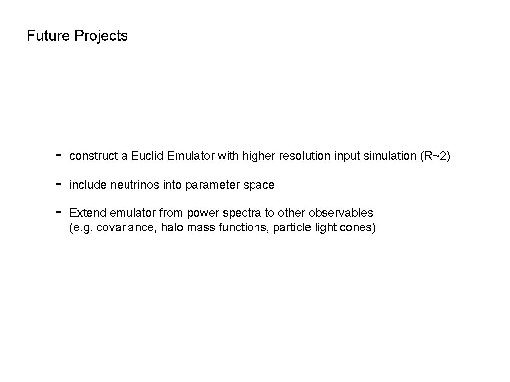 Future Projects - construct a Euclid Emulator with higher resolution input simulation (R~2) -