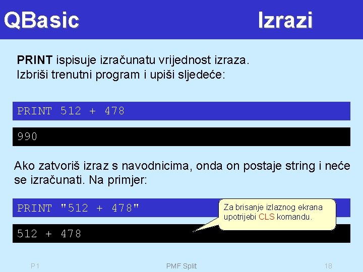 QBasic Izrazi PRINT ispisuje izračunatu vrijednost izraza. Izbriši trenutni program i upiši sljedeće: PRINT