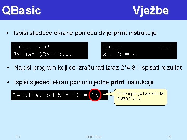 QBasic Vježbe • Ispiši sljedeće ekrane pomoću dvije print instrukcije Dobar dan! Ja sam