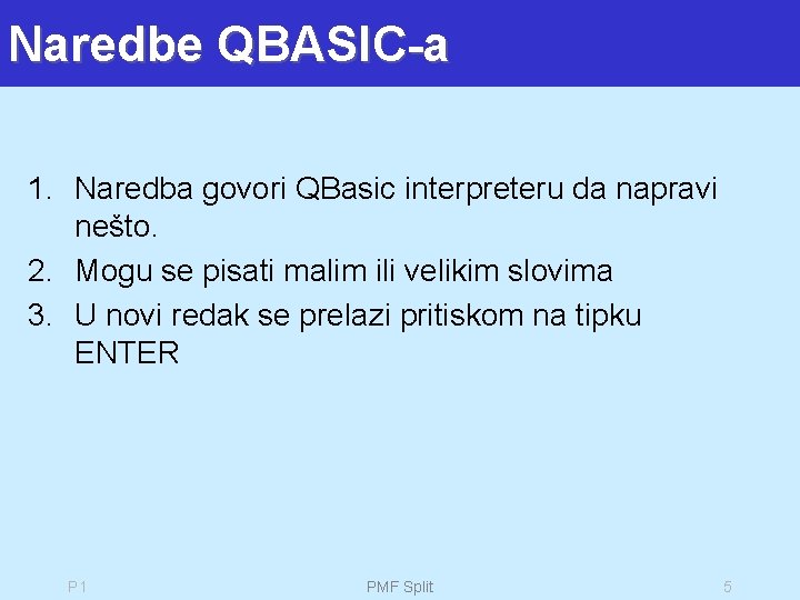 Naredbe QBASIC-a 1. Naredba govori QBasic interpreteru da napravi nešto. 2. Mogu se pisati