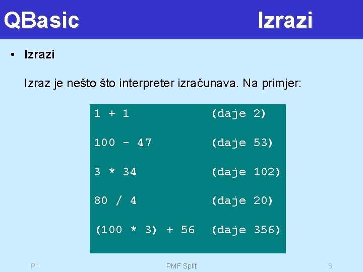 QBasic Izrazi • Izrazi Izraz je nešto interpreter izračunava. Na primjer: 1 + 1