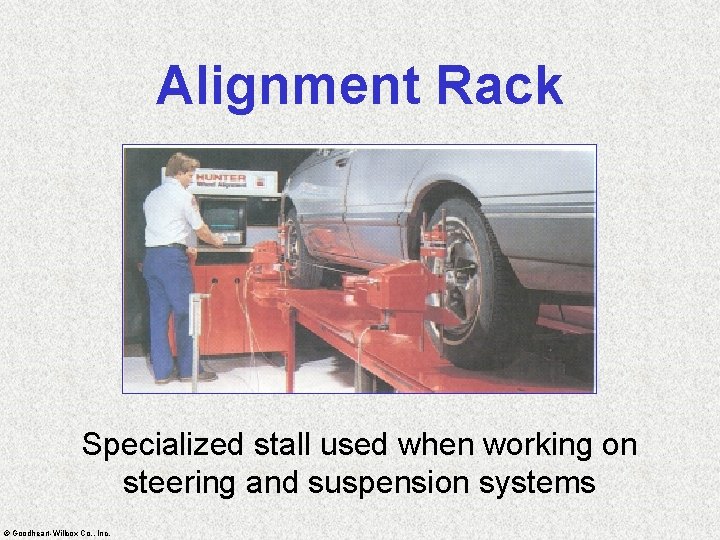 Alignment Rack Specialized stall used when working on steering and suspension systems © Goodheart-Willcox