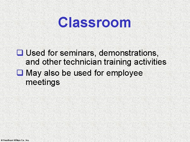 Classroom q Used for seminars, demonstrations, and other technician training activities q May also