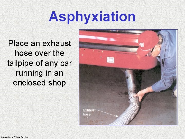 Asphyxiation Place an exhaust hose over the tailpipe of any car running in an