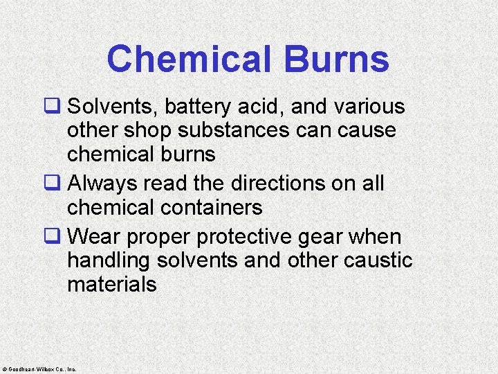 Chemical Burns q Solvents, battery acid, and various other shop substances can cause chemical