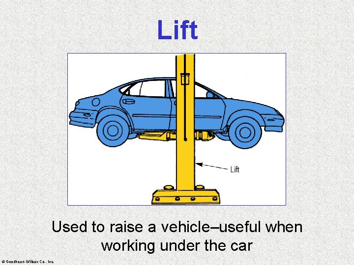 Lift Used to raise a vehicle–useful when working under the car © Goodheart-Willcox Co.