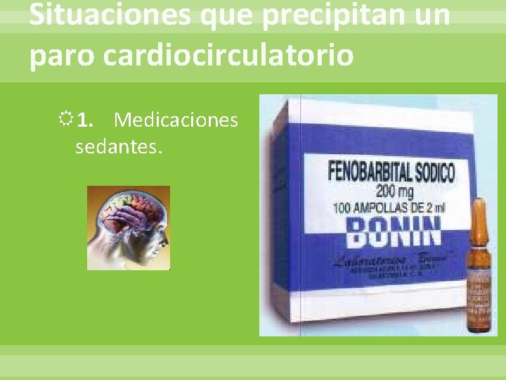Situaciones que precipitan un paro cardiocirculatorio 1. Medicaciones sedantes. 