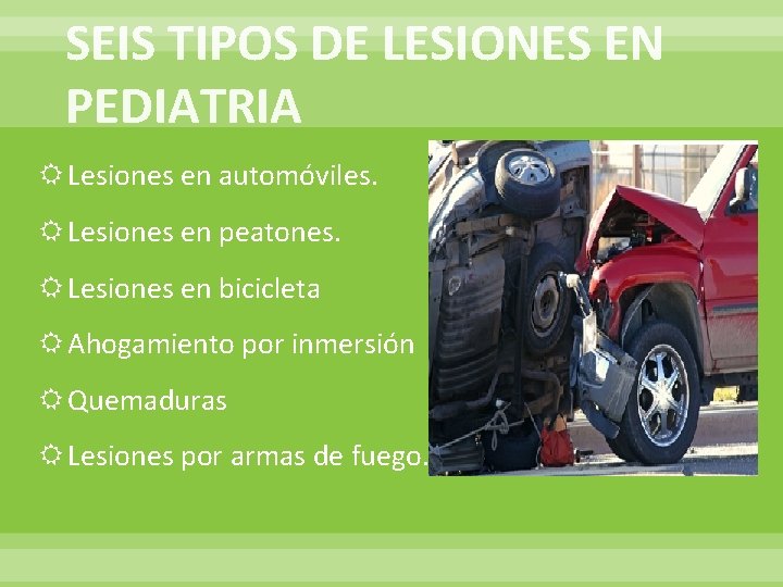 SEIS TIPOS DE LESIONES EN PEDIATRIA Lesiones en automóviles. Lesiones en peatones. Lesiones en