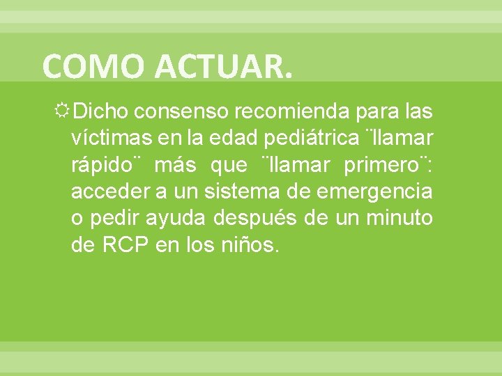 COMO ACTUAR. Dicho consenso recomienda para las víctimas en la edad pediátrica ¨llamar rápido¨