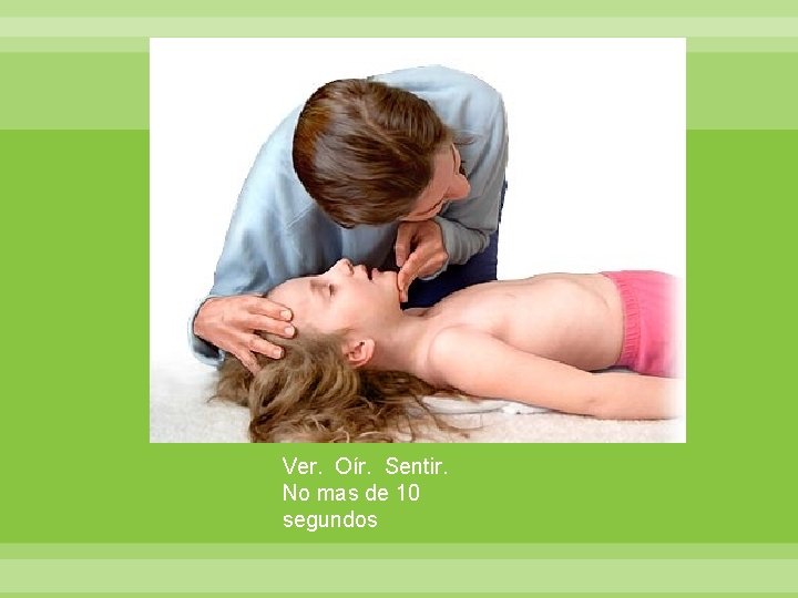 Ver. Oír. Sentir. No mas de 10 segundos 