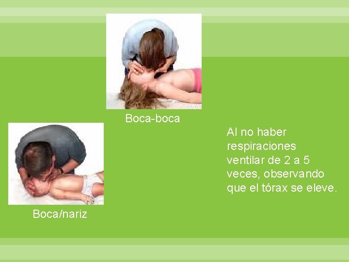 Boca-boca Al no haber respiraciones ventilar de 2 a 5 veces, observando que el