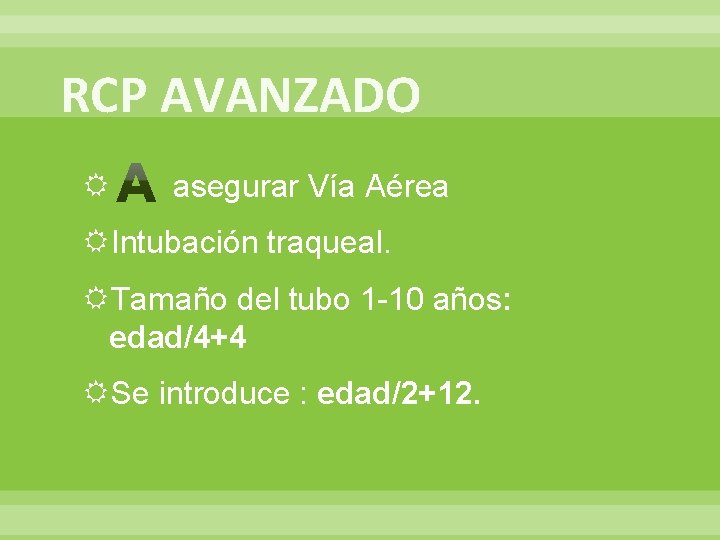 RCP AVANZADO asegurar Vía Aérea Intubación traqueal. Tamaño del tubo 1 -10 años: edad/4+4