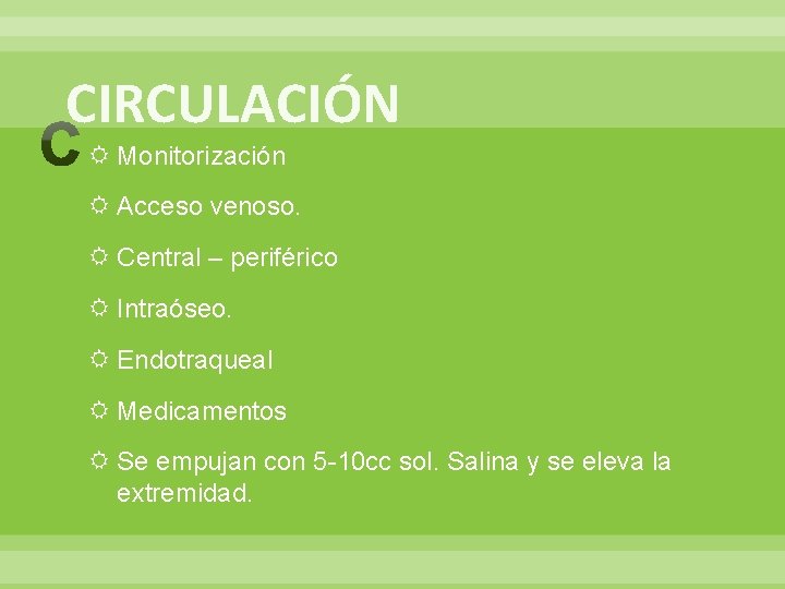 CIRCULACIÓN Monitorización Acceso venoso. Central – periférico Intraóseo. Endotraqueal Medicamentos Se empujan con 5