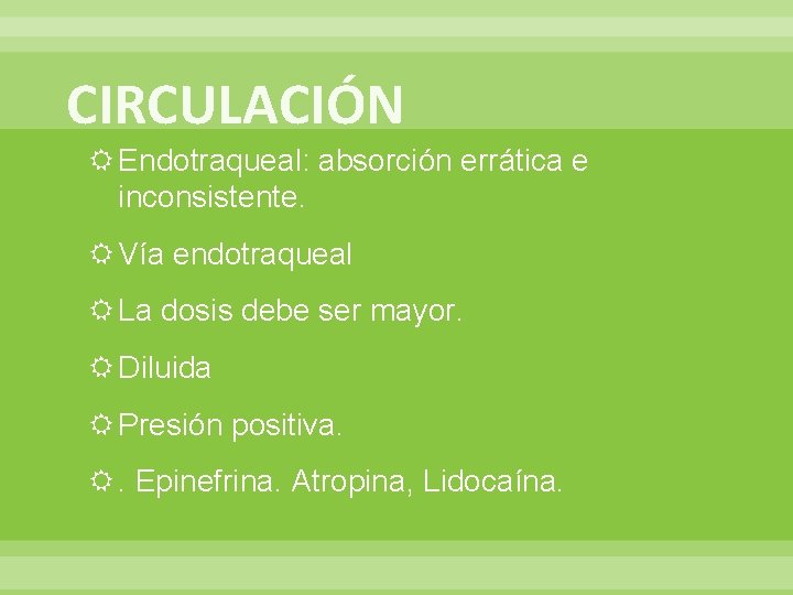 CIRCULACIÓN Endotraqueal: absorción errática e inconsistente. Vía endotraqueal La dosis debe ser mayor. Diluida