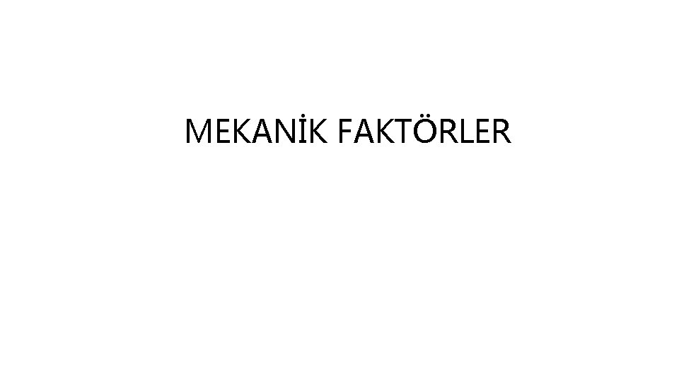 MEKANİK FAKTÖRLER 