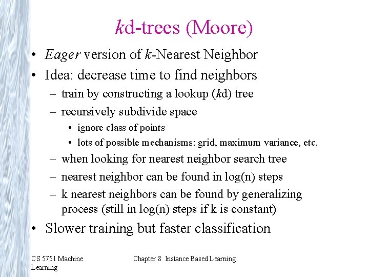 kd-trees (Moore) • Eager version of k-Nearest Neighbor • Idea: decrease time to find