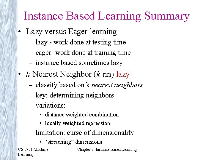 Instance Based Learning Summary • Lazy versus Eager learning – lazy - work done