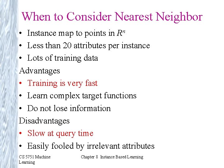 When to Consider Nearest Neighbor • Instance map to points in Rn • Less